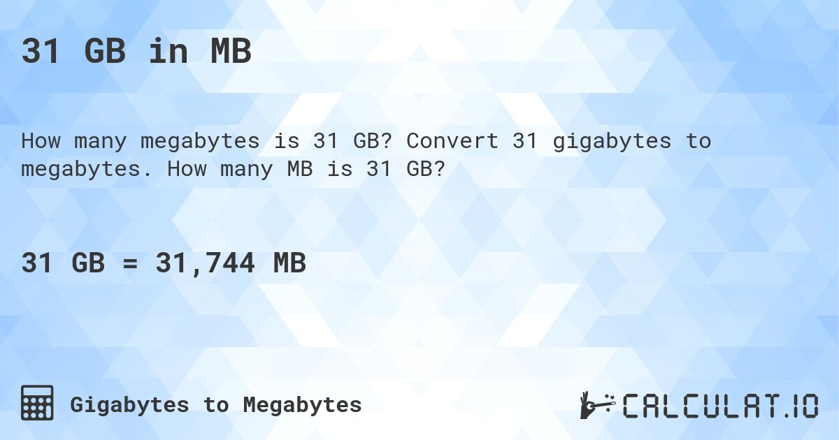 31 GB in MB. Convert 31 gigabytes to megabytes. How many MB is 31 GB?