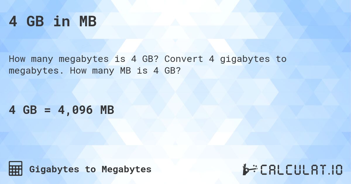 4 GB in MB. Convert 4 gigabytes to megabytes. How many MB is 4 GB?