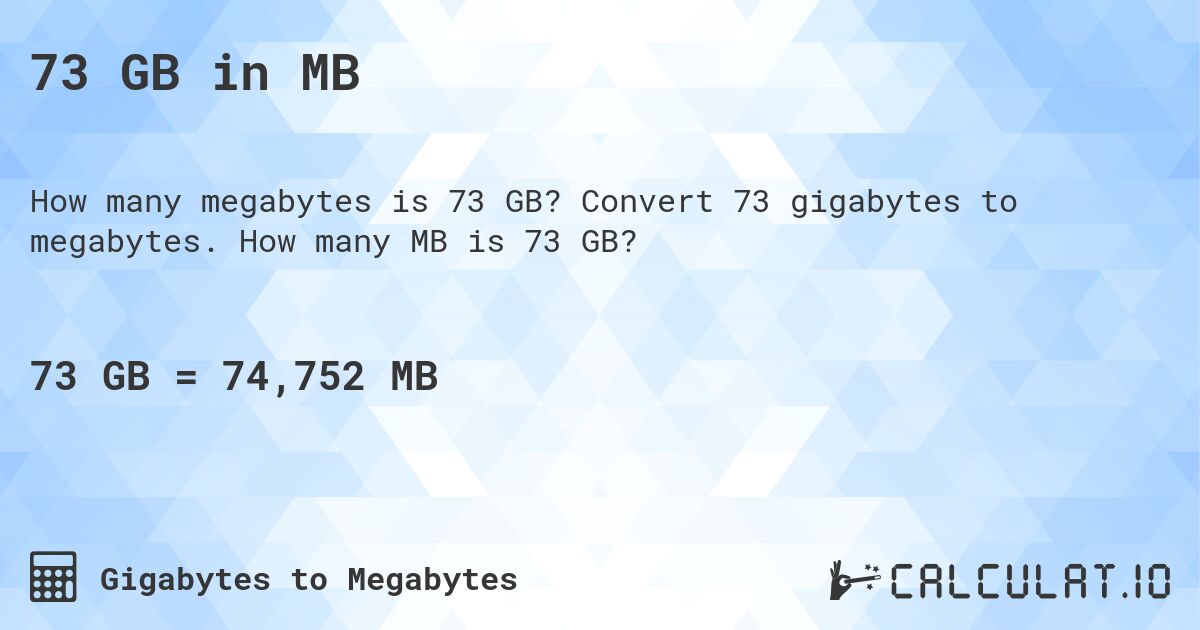 73 GB in MB. Convert 73 gigabytes to megabytes. How many MB is 73 GB?