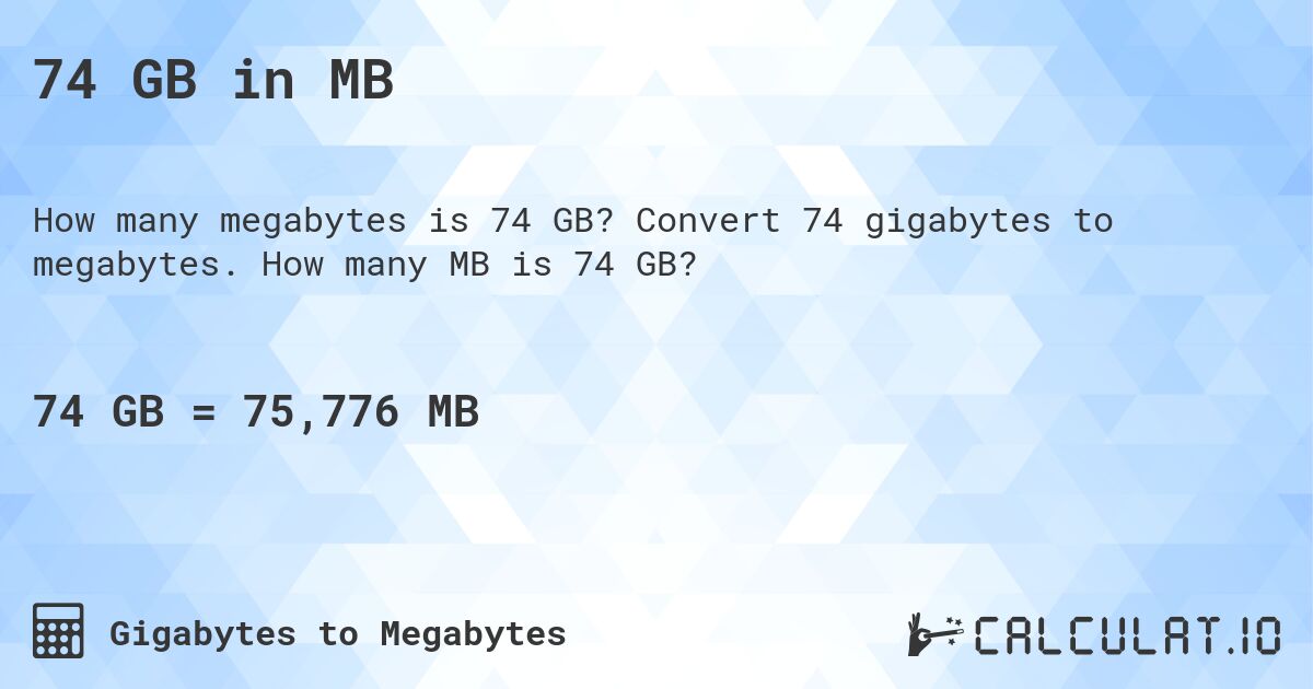 74 GB in MB. Convert 74 gigabytes to megabytes. How many MB is 74 GB?