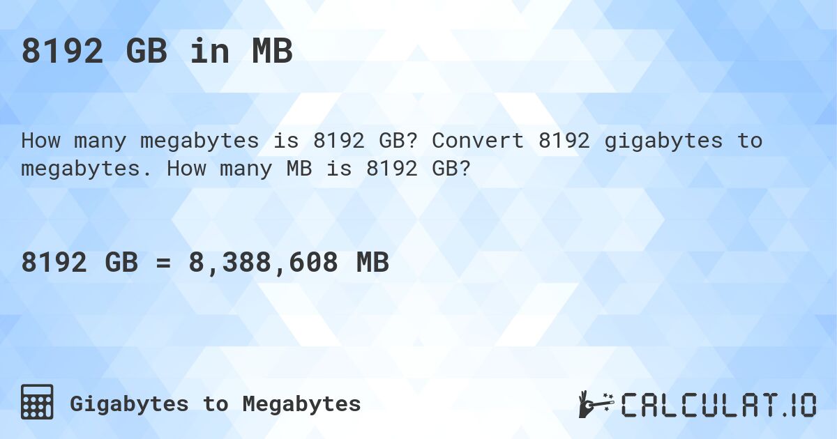 8192 GB in MB. Convert 8192 gigabytes to megabytes. How many MB is 8192 GB?