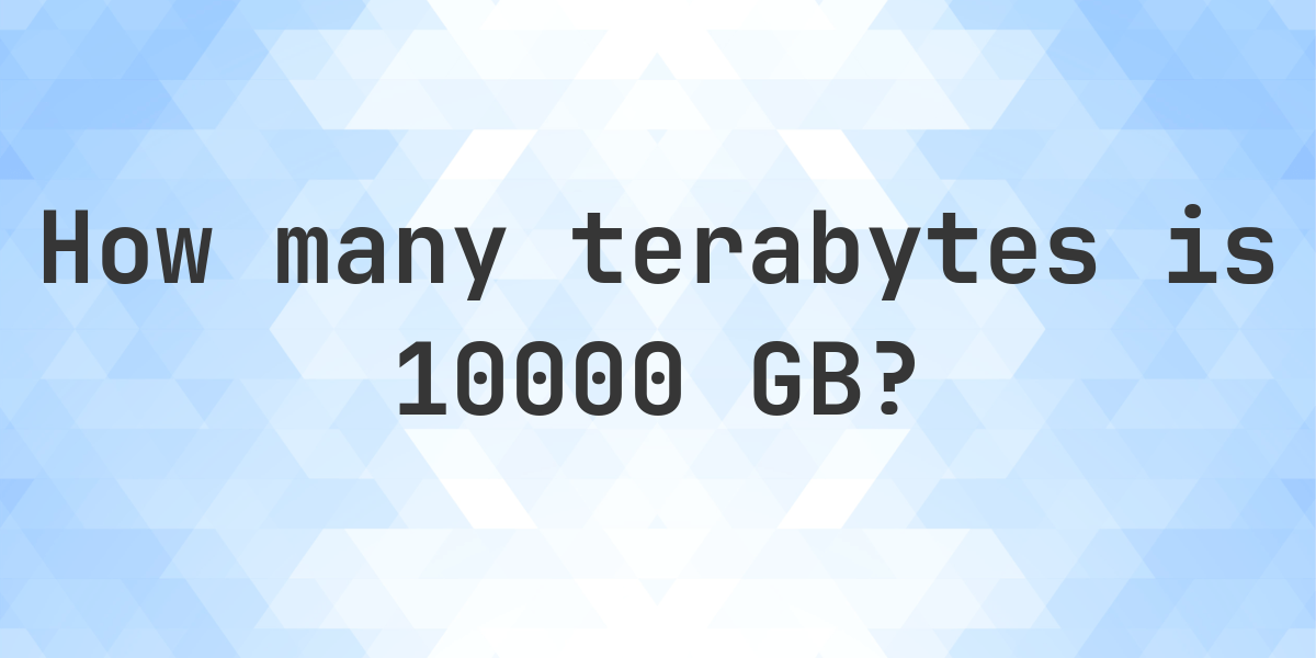 10000 GB in TB — Gigabytes to Terabytes - Calculatio