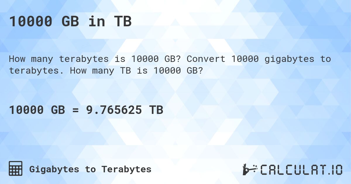 10000 GB in TB. Convert 10000 gigabytes to terabytes. How many TB is 10000 GB?