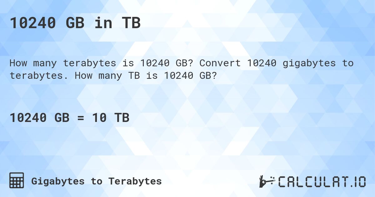 10240 GB in TB. Convert 10240 gigabytes to terabytes. How many TB is 10240 GB?