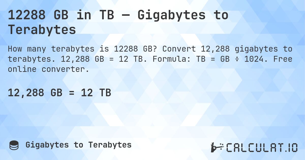 12288 GB in TB — Gigabytes to Terabytes. Convert 12,288 gigabytes to terabytes. 12,288 GB = 12 TB. Formula: TB = GB ÷ 1024. Free online converter.