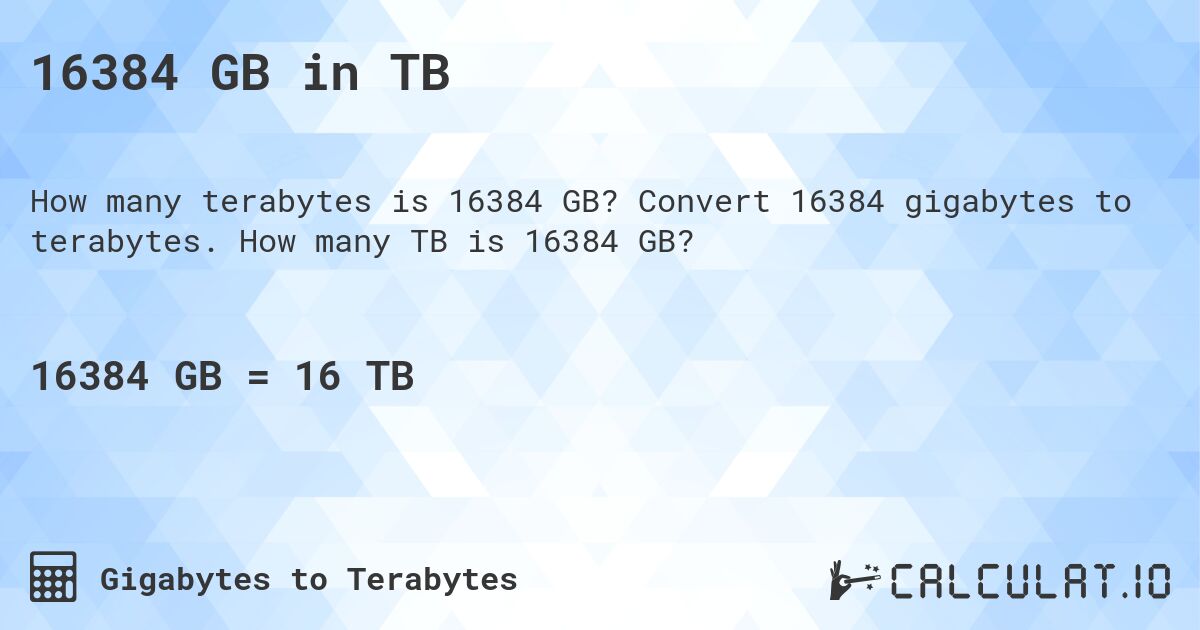 16384 GB in TB. Convert 16384 gigabytes to terabytes. How many TB is 16384 GB?
