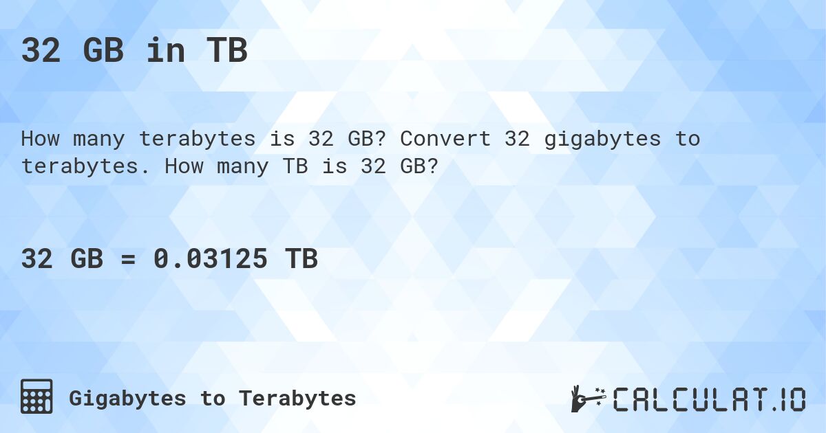 32 GB in TB. Convert 32 gigabytes to terabytes. How many TB is 32 GB?