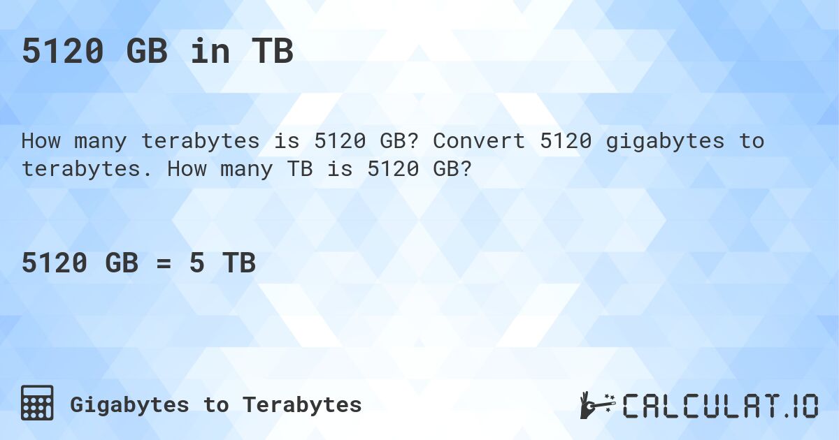 5120 GB in TB. Convert 5120 gigabytes to terabytes. How many TB is 5120 GB?