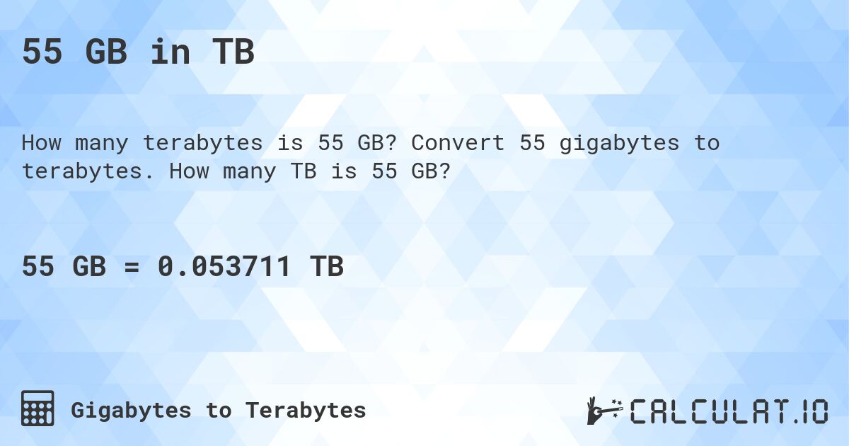 55 GB in TB. Convert 55 gigabytes to terabytes. How many TB is 55 GB?