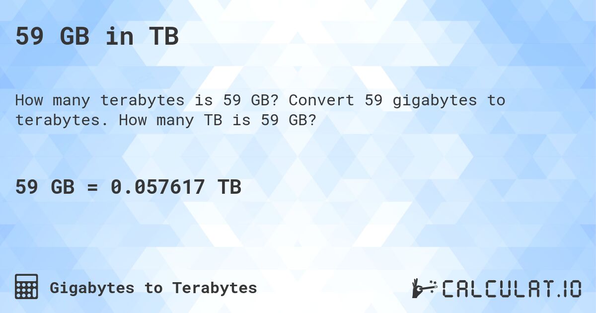 59 GB in TB. Convert 59 gigabytes to terabytes. How many TB is 59 GB?
