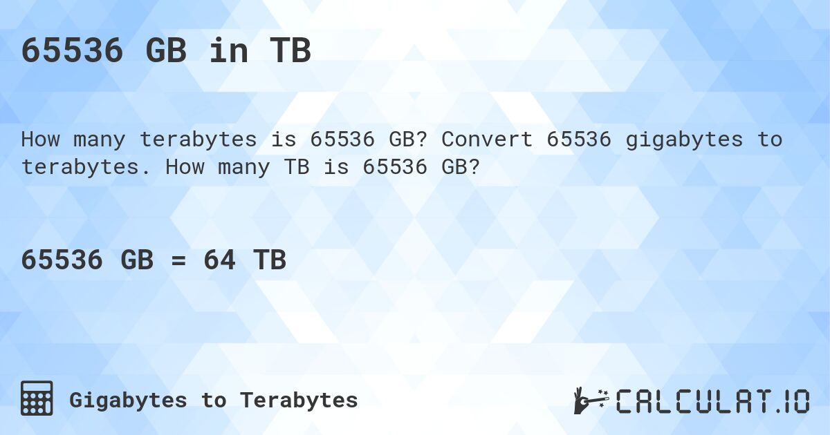 65536 GB in TB. Convert 65536 gigabytes to terabytes. How many TB is 65536 GB?