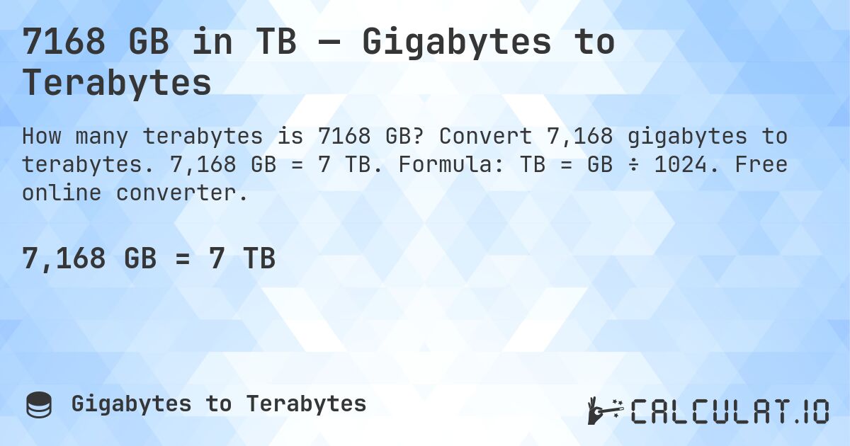 7168 GB in TB — Gigabytes to Terabytes. Convert 7,168 gigabytes to terabytes. 7,168 GB = 7 TB. Formula: TB = GB ÷ 1024. Free online converter.