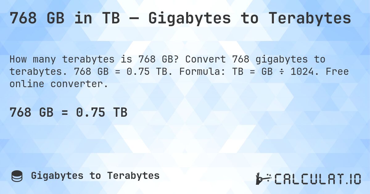 768 GB in TB — Gigabytes to Terabytes. Convert 768 gigabytes to terabytes. 768 GB = 0.75 TB. Formula: TB = GB ÷ 1024. Free online converter.