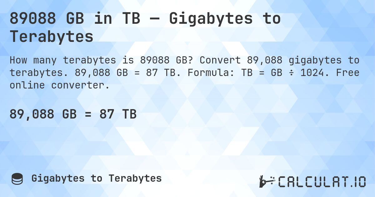 89088 GB in TB — Gigabytes to Terabytes. Convert 89,088 gigabytes to terabytes. 89,088 GB = 87 TB. Formula: TB = GB ÷ 1024. Free online converter.