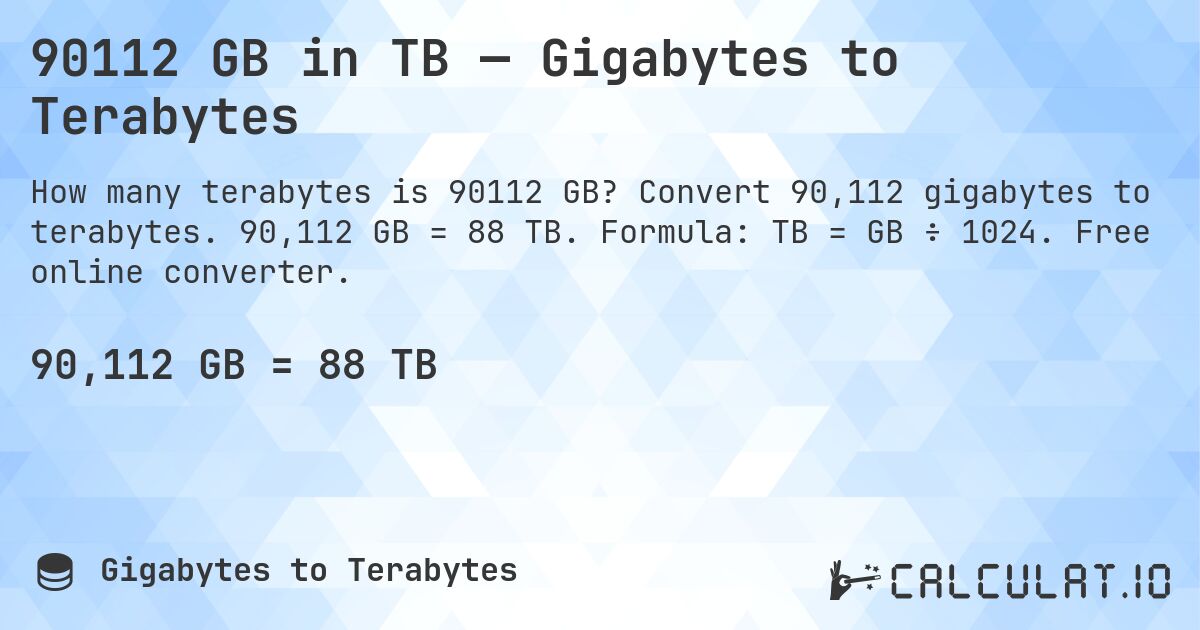90112 GB in TB — Gigabytes to Terabytes. Convert 90,112 gigabytes to terabytes. 90,112 GB = 88 TB. Formula: TB = GB ÷ 1024. Free online converter.