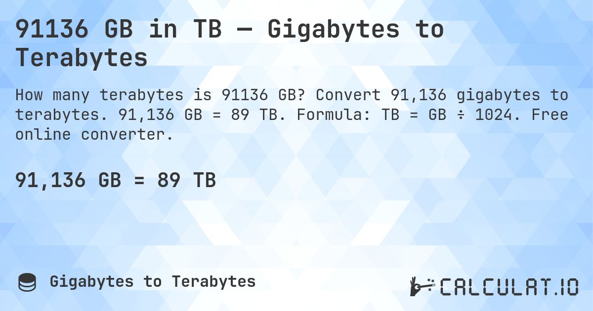 91136 GB in TB — Gigabytes to Terabytes. Convert 91,136 gigabytes to terabytes. 91,136 GB = 89 TB. Formula: TB = GB ÷ 1024. Free online converter.