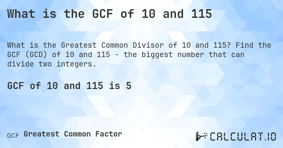 What is the GCF of 10 and 115. Find the GCF (GCD) of 10 and 115 - the biggest number that can divide two integers.