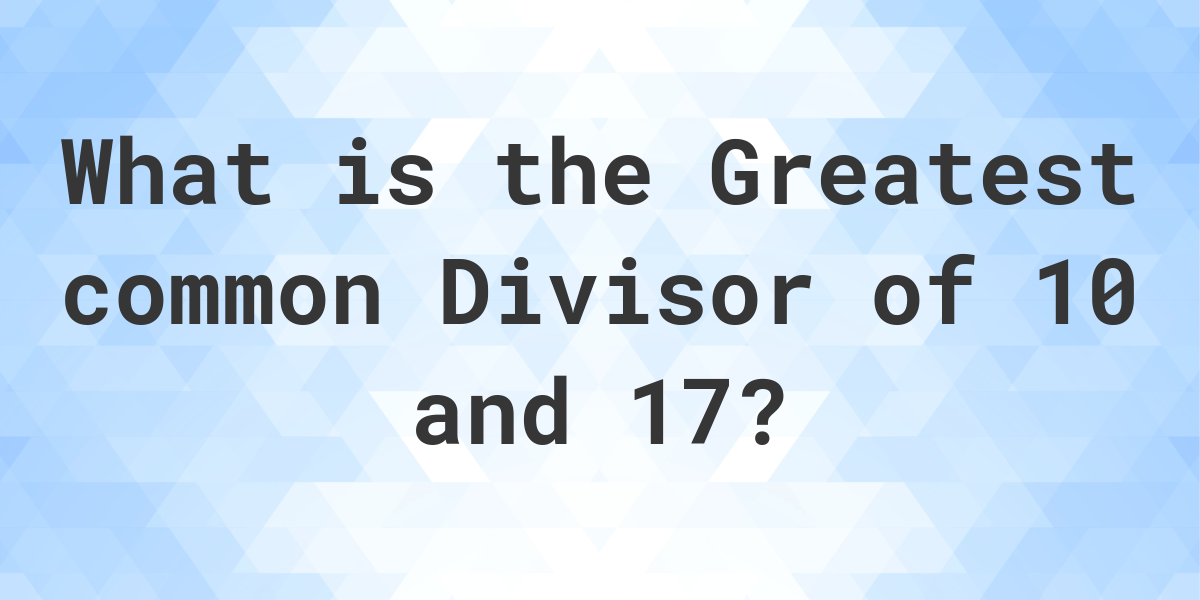 what-is-the-gcf-of-10-and-17-calculatio