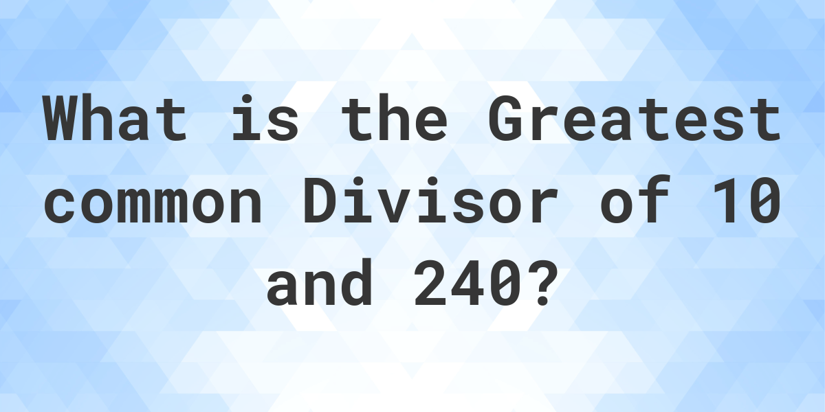 what-is-the-gcf-of-10-and-240-calculatio