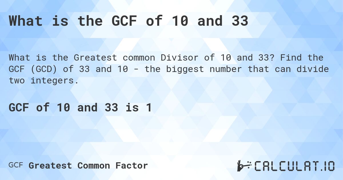 What is the GCF of 10 and 33. Find the GCF (GCD) of 33 and 10 - the biggest number that can divide two integers.