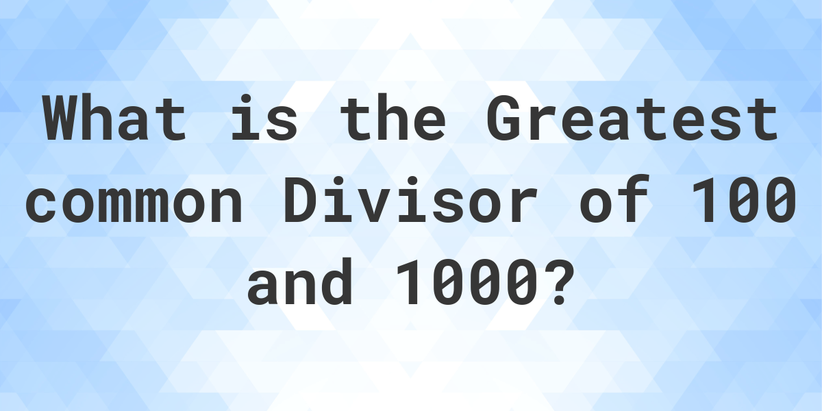 what-is-the-gcf-of-100-and-1000-calculatio