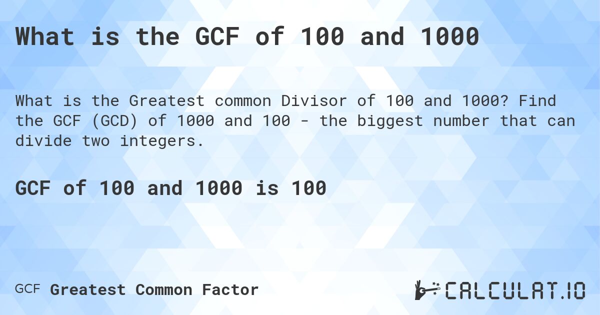 What is the GCF of 100 and 1000. Find the GCF (GCD) of 1000 and 100 - the biggest number that can divide two integers.