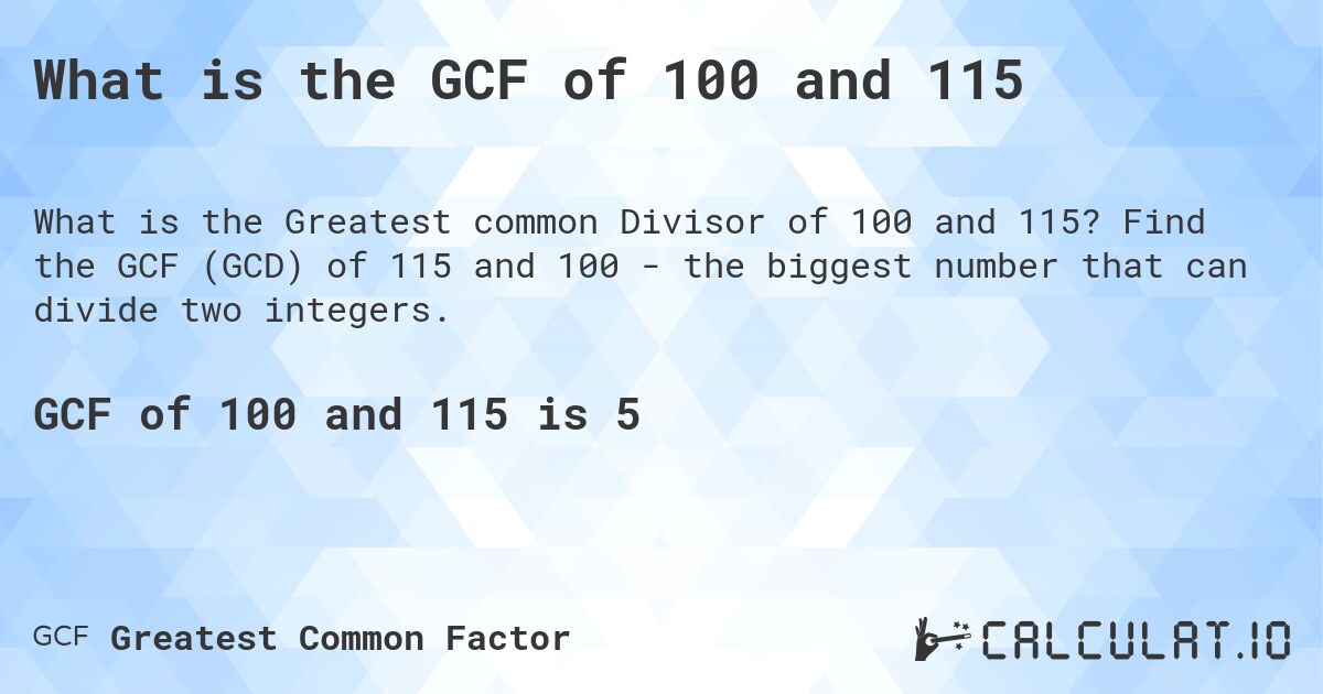 What is the GCF of 100 and 115. Find the GCF (GCD) of 115 and 100 - the biggest number that can divide two integers.
