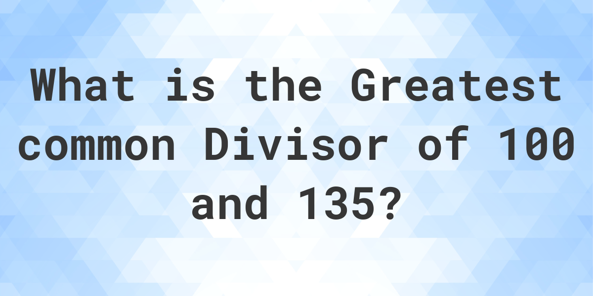 what-is-the-gcf-of-100-and-135-calculatio