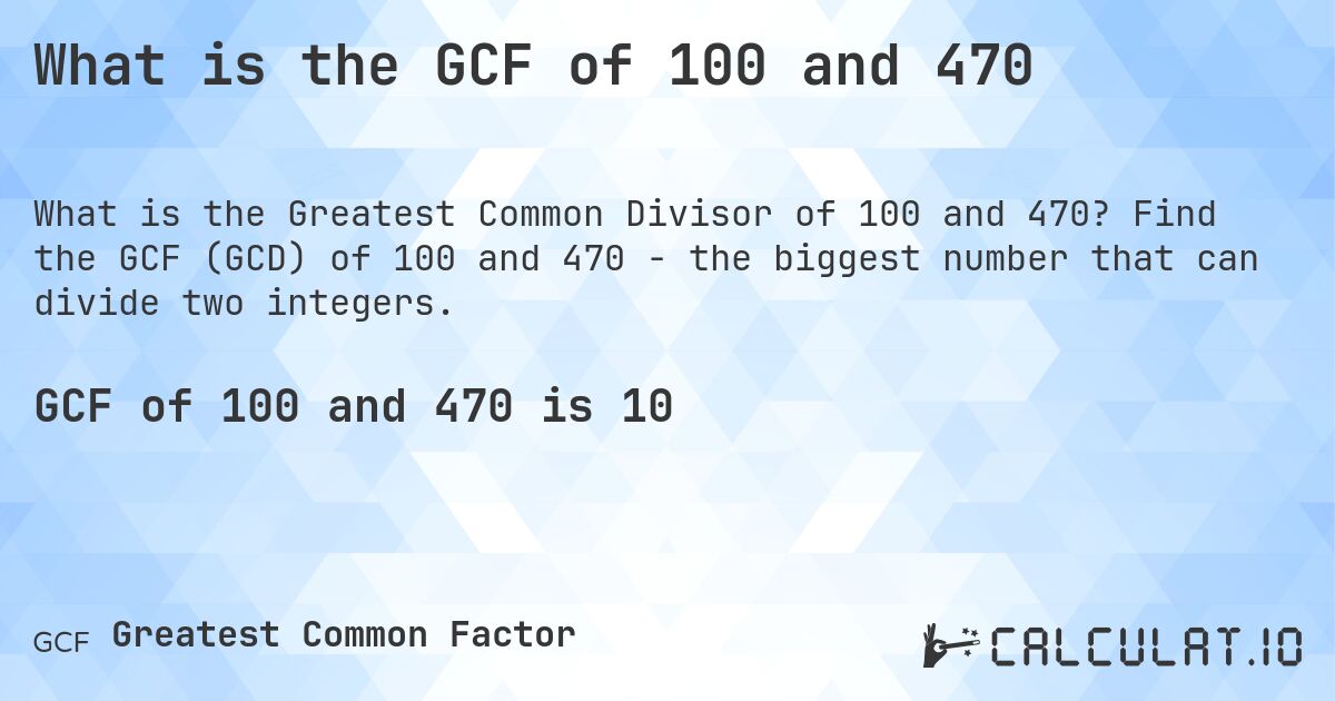 What is the GCF of 100 and 470. Find the GCF (GCD) of 100 and 470 - the biggest number that can divide two integers.