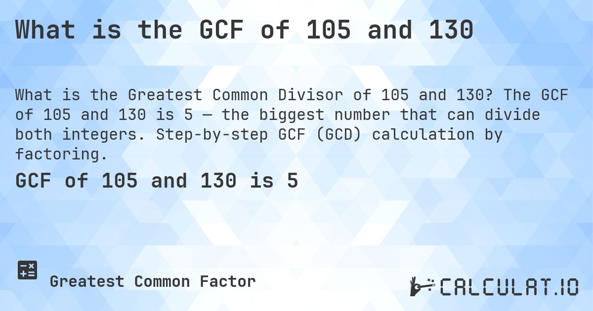 What is the GCF of 105 and 130. The GCF of 105 and 130 is 5 — the biggest number that can divide both integers. Step-by-step GCF (GCD) calculation by factoring.