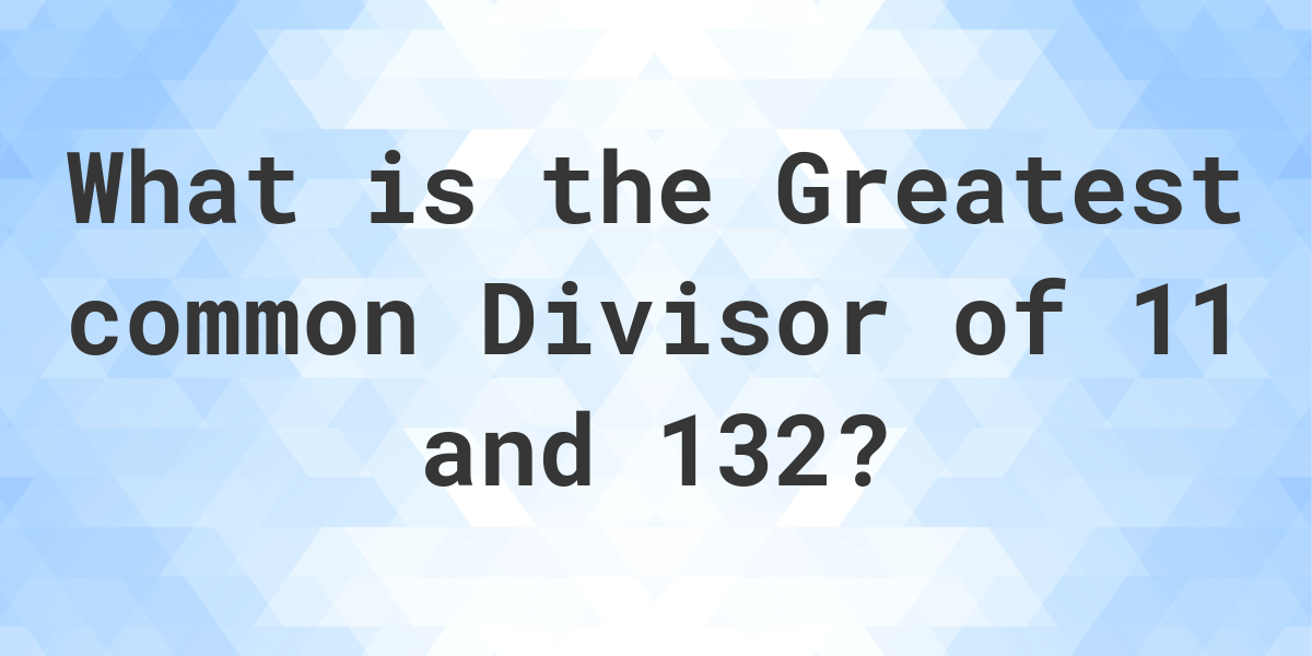 what-is-the-gcf-of-11-and-132-calculatio