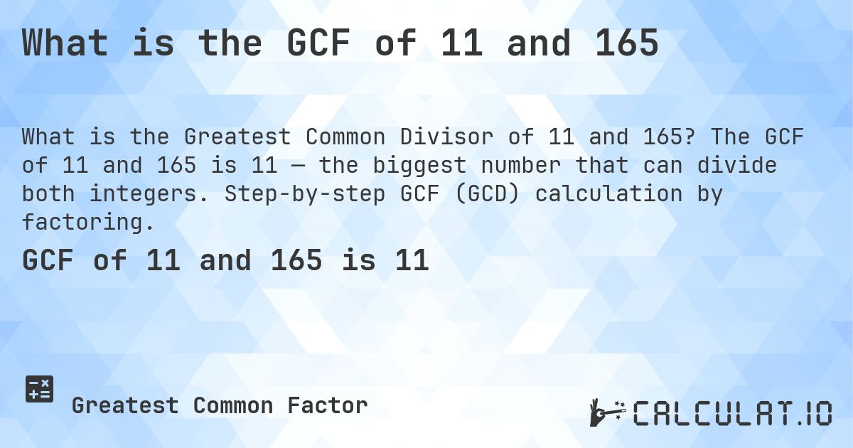 What is the GCF of 11 and 165. The GCF of 11 and 165 is 11 — the biggest number that can divide both integers. Step-by-step GCF (GCD) calculation by factoring.