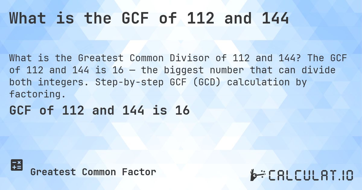 What is the GCF of 112 and 144. The GCF of 112 and 144 is 16 — the biggest number that can divide both integers. Step-by-step GCF (GCD) calculation by factoring.