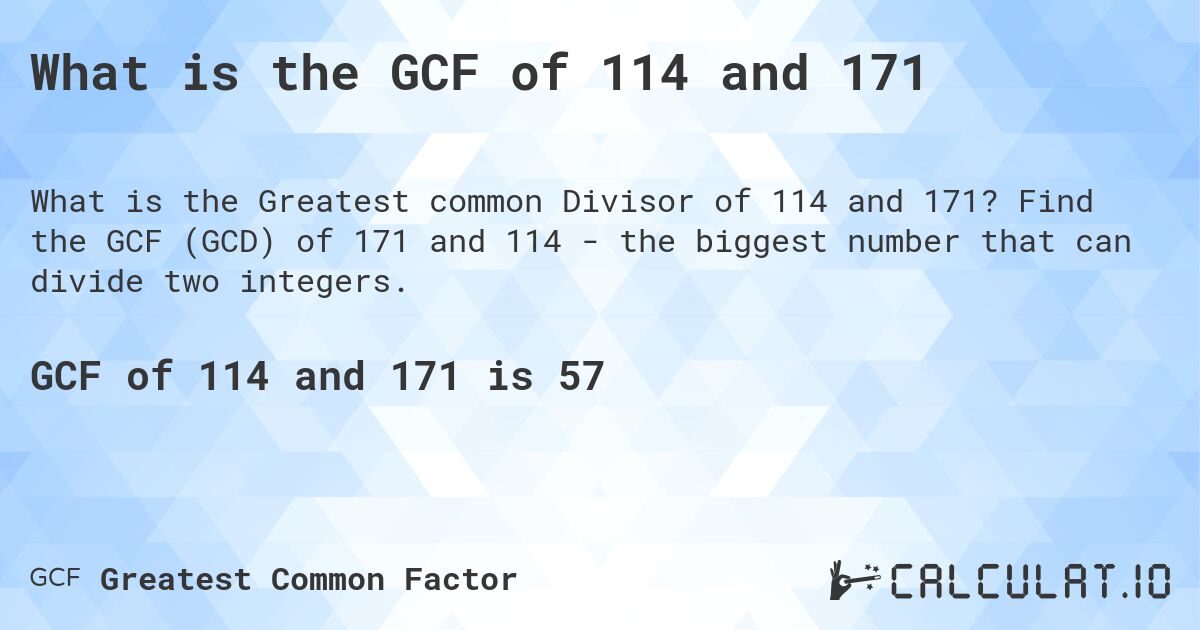 What is the GCF of 114 and 171. Find the GCF (GCD) of 171 and 114 - the biggest number that can divide two integers.