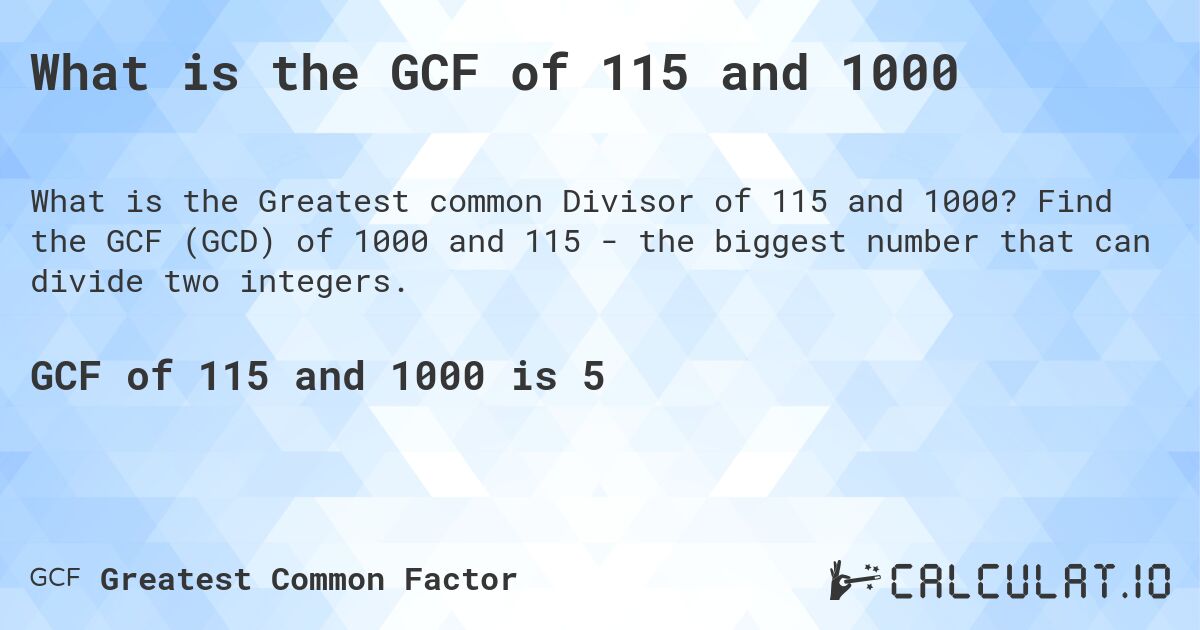 What is the GCF of 115 and 1000. Find the GCF (GCD) of 1000 and 115 - the biggest number that can divide two integers.