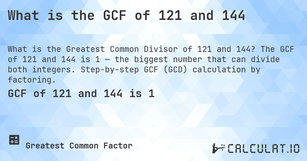 What is the GCF of 121 and 144. The GCF of 121 and 144 is 1 — the biggest number that can divide both integers. Step-by-step GCF (GCD) calculation by factoring.