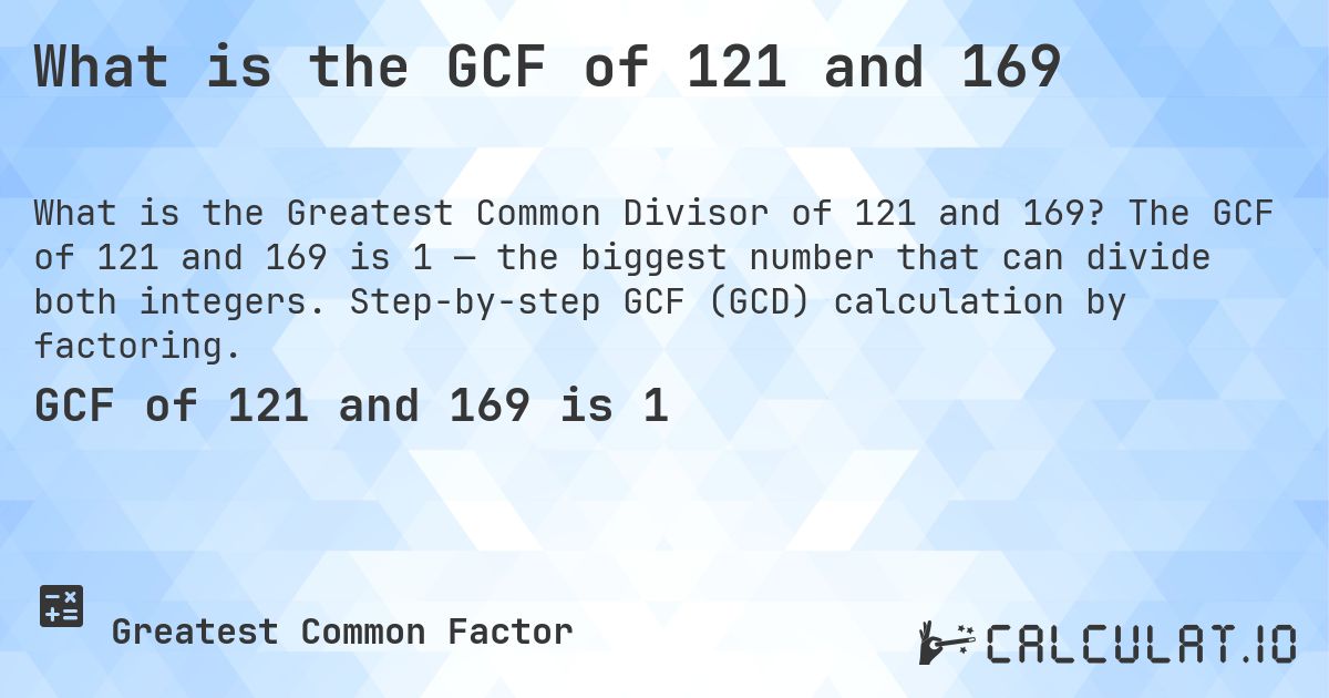 What is the GCF of 121 and 169. The GCF of 121 and 169 is 1 — the biggest number that can divide both integers. Step-by-step GCF (GCD) calculation by factoring.
