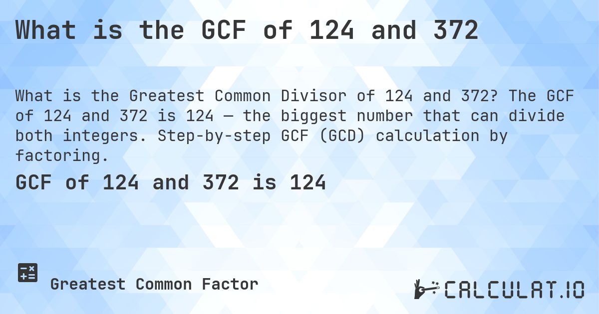 What is the GCF of 124 and 372. The GCF of 124 and 372 is 124 — the biggest number that can divide both integers. Step-by-step GCF (GCD) calculation by factoring.