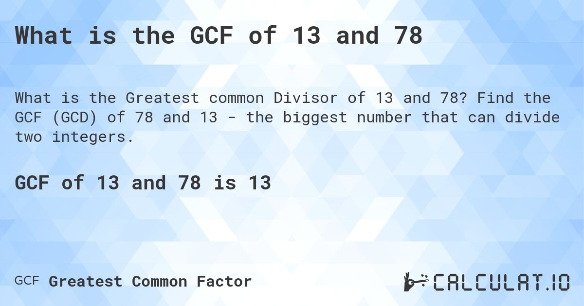 What is the GCF of 13 and 78. Find the GCF (GCD) of 78 and 13 - the biggest number that can divide two integers.