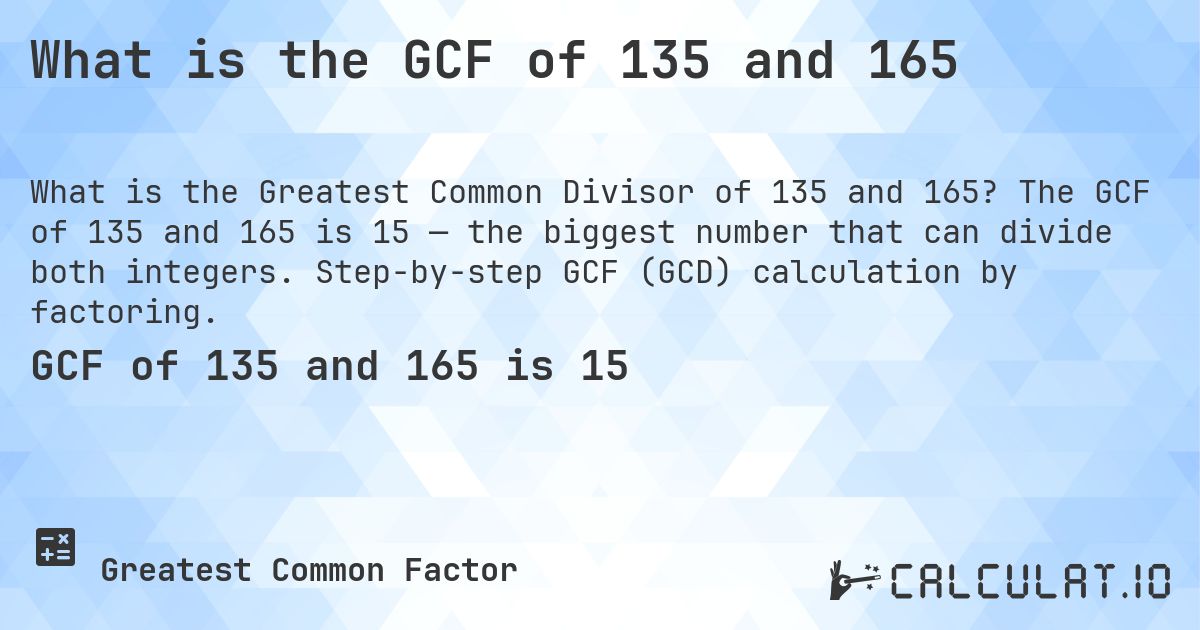 What is the GCF of 135 and 165. The GCF of 135 and 165 is 15 — the biggest number that can divide both integers. Step-by-step GCF (GCD) calculation by factoring.