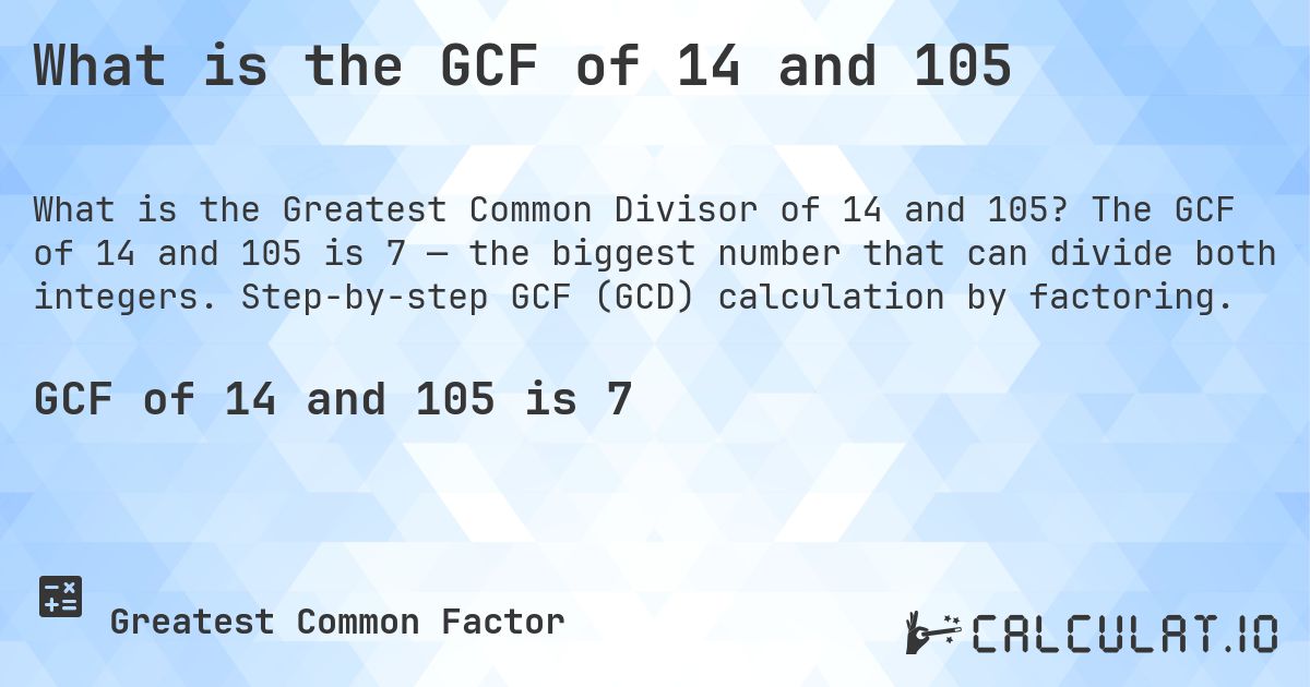 What is the GCF of 14 and 105. The GCF of 14 and 105 is 7 — the biggest number that can divide both integers. Step-by-step GCF (GCD) calculation by factoring.
