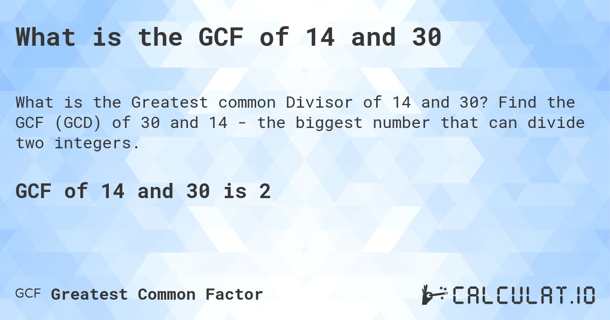 What is the GCF of 14 and 30. Find the GCF (GCD) of 30 and 14 - the biggest number that can divide two integers.