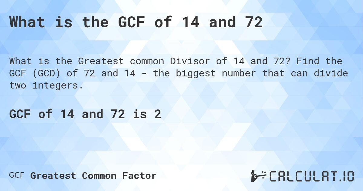 What is the GCF of 14 and 72. Find the GCF (GCD) of 72 and 14 - the biggest number that can divide two integers.