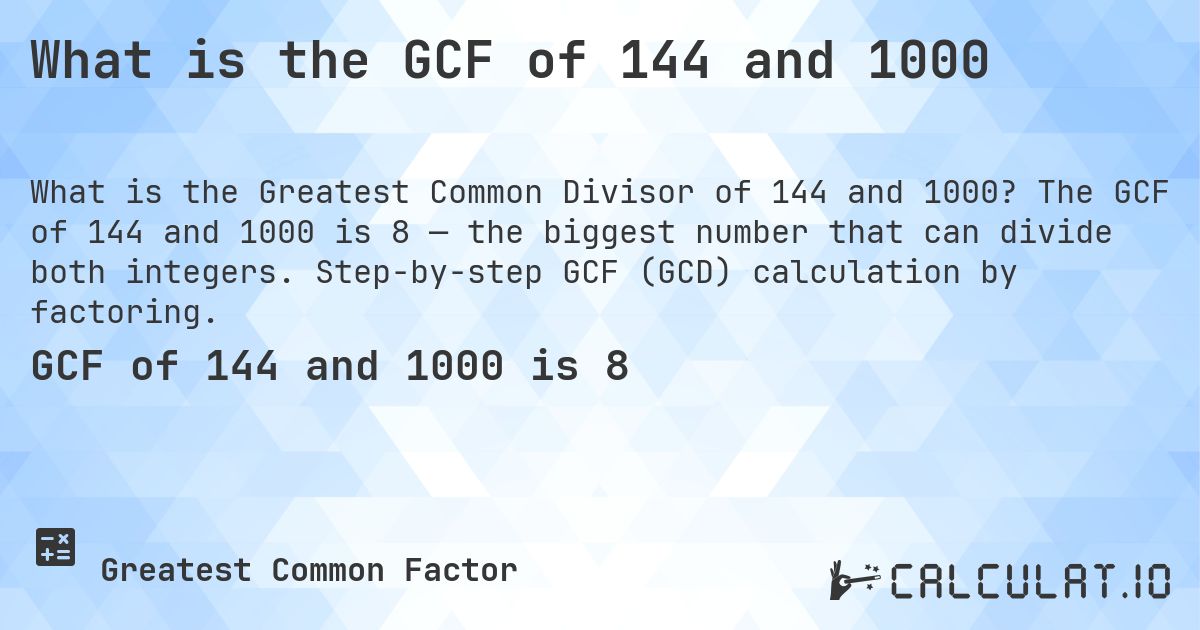 What is the GCF of 144 and 1000. The GCF of 144 and 1000 is 8 — the biggest number that can divide both integers. Step-by-step GCF (GCD) calculation by factoring.