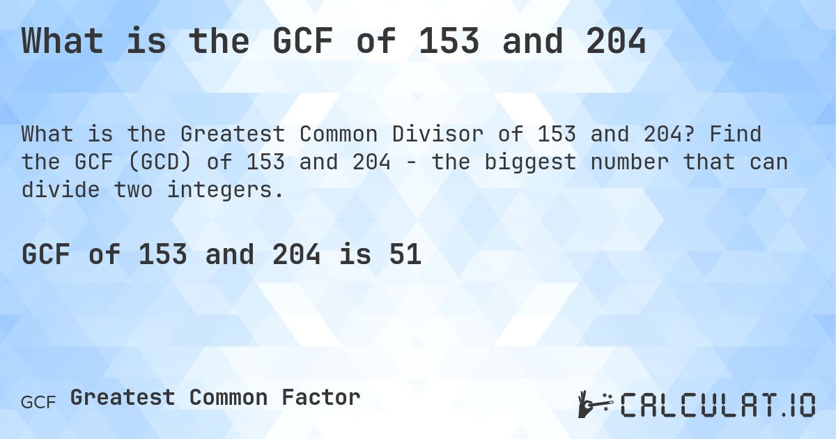 What is the GCF of 153 and 204. Find the GCF (GCD) of 153 and 204 - the biggest number that can divide two integers.