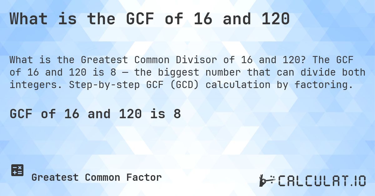 What is the GCF of 16 and 120. The GCF of 16 and 120 is 8 — the biggest number that can divide both integers. Step-by-step GCF (GCD) calculation by factoring.