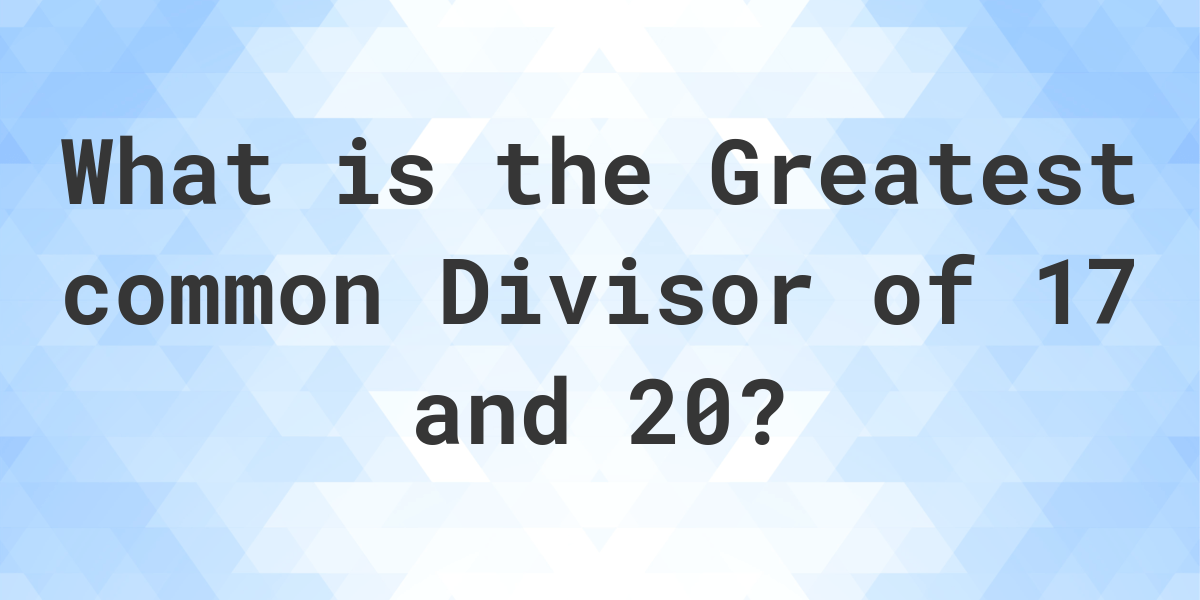 what-is-the-gcf-of-17-and-20-calculatio