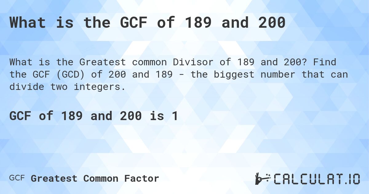 What is the GCF of 189 and 200. Find the GCF (GCD) of 200 and 189 - the biggest number that can divide two integers.