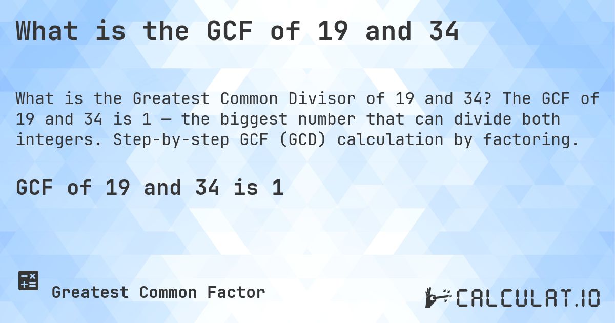 What is the GCF of 19 and 34. The GCF of 19 and 34 is 1 — the biggest number that can divide both integers. Step-by-step GCF (GCD) calculation by factoring.