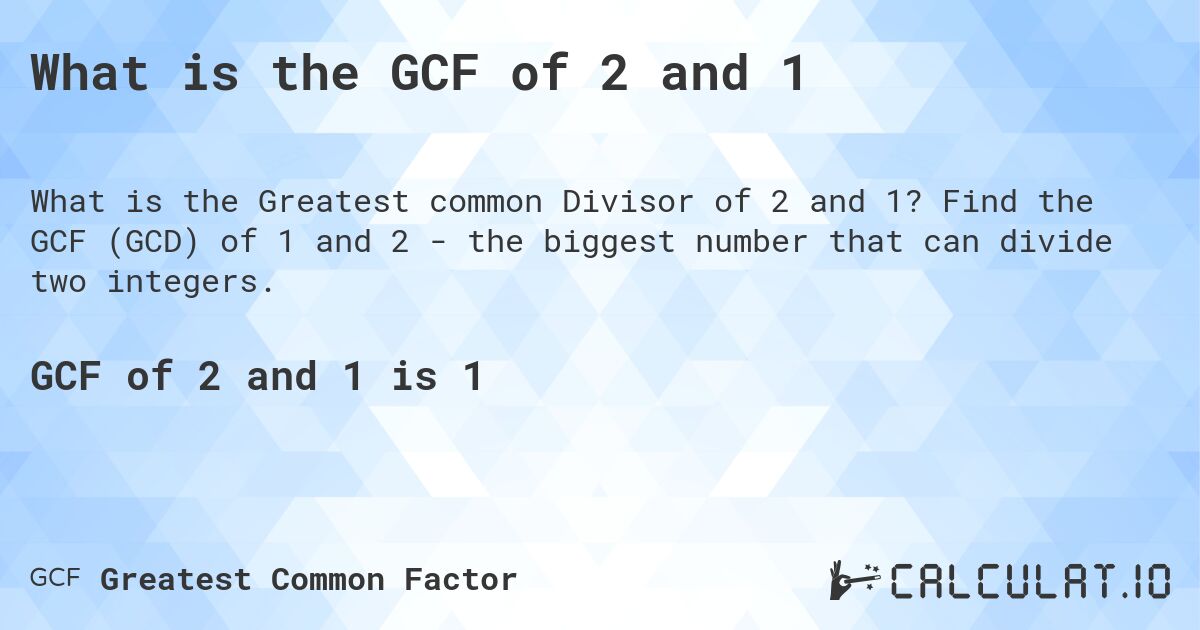 What is the GCF of 2 and 1. Find the GCF of 1 and 2 - the biggest number that can divide two integers.